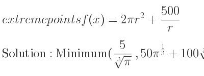The extreme points of f(x)=2pi r^2+(500)/r are Minimum(5/(\sqrt[3]{pi)},50pi^{1/3}+100\sqrt[3]{pi})